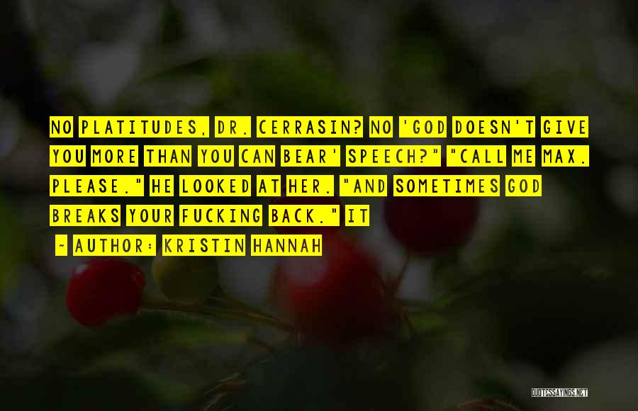 Kristin Hannah Quotes: No Platitudes, Dr. Cerrasin? No 'god Doesn't Give You More Than You Can Bear' Speech? Call Me Max. Please. He