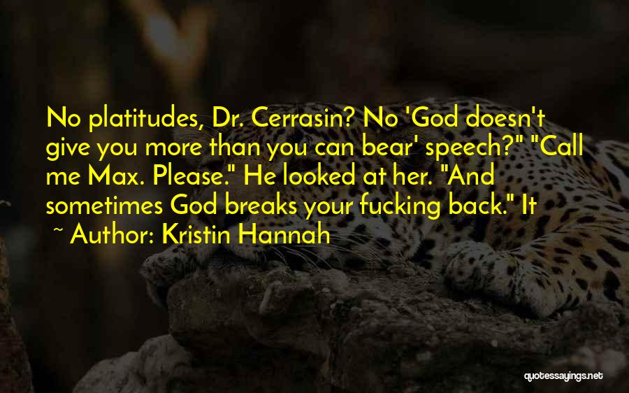 Kristin Hannah Quotes: No Platitudes, Dr. Cerrasin? No 'god Doesn't Give You More Than You Can Bear' Speech? Call Me Max. Please. He