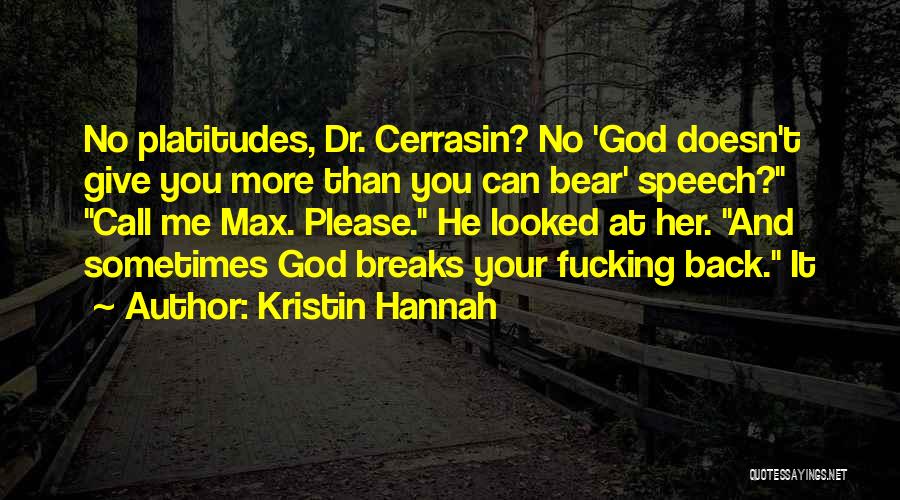 Kristin Hannah Quotes: No Platitudes, Dr. Cerrasin? No 'god Doesn't Give You More Than You Can Bear' Speech? Call Me Max. Please. He