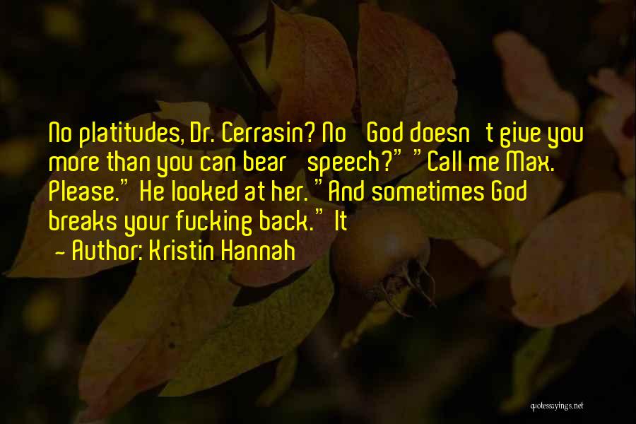 Kristin Hannah Quotes: No Platitudes, Dr. Cerrasin? No 'god Doesn't Give You More Than You Can Bear' Speech? Call Me Max. Please. He