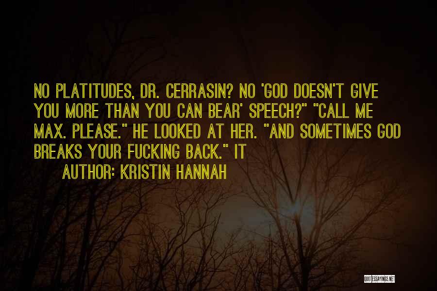 Kristin Hannah Quotes: No Platitudes, Dr. Cerrasin? No 'god Doesn't Give You More Than You Can Bear' Speech? Call Me Max. Please. He