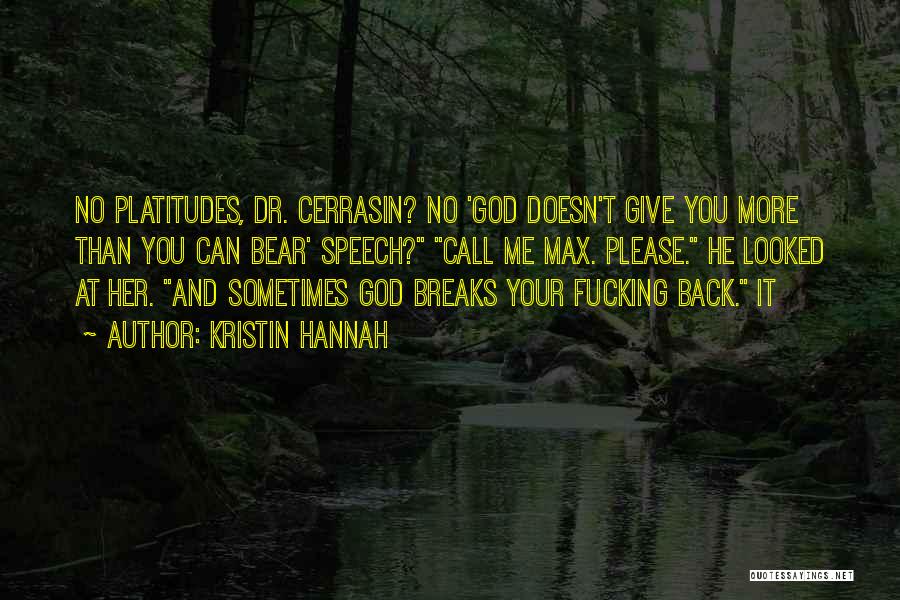 Kristin Hannah Quotes: No Platitudes, Dr. Cerrasin? No 'god Doesn't Give You More Than You Can Bear' Speech? Call Me Max. Please. He