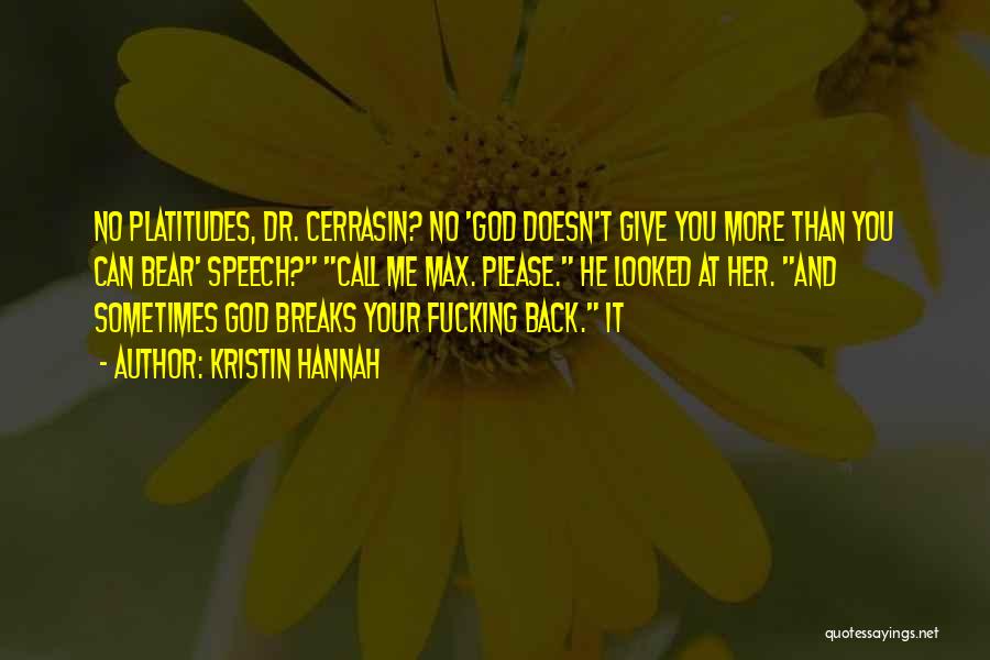 Kristin Hannah Quotes: No Platitudes, Dr. Cerrasin? No 'god Doesn't Give You More Than You Can Bear' Speech? Call Me Max. Please. He