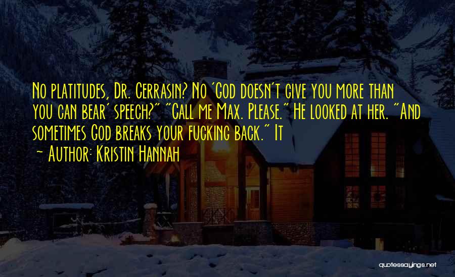Kristin Hannah Quotes: No Platitudes, Dr. Cerrasin? No 'god Doesn't Give You More Than You Can Bear' Speech? Call Me Max. Please. He