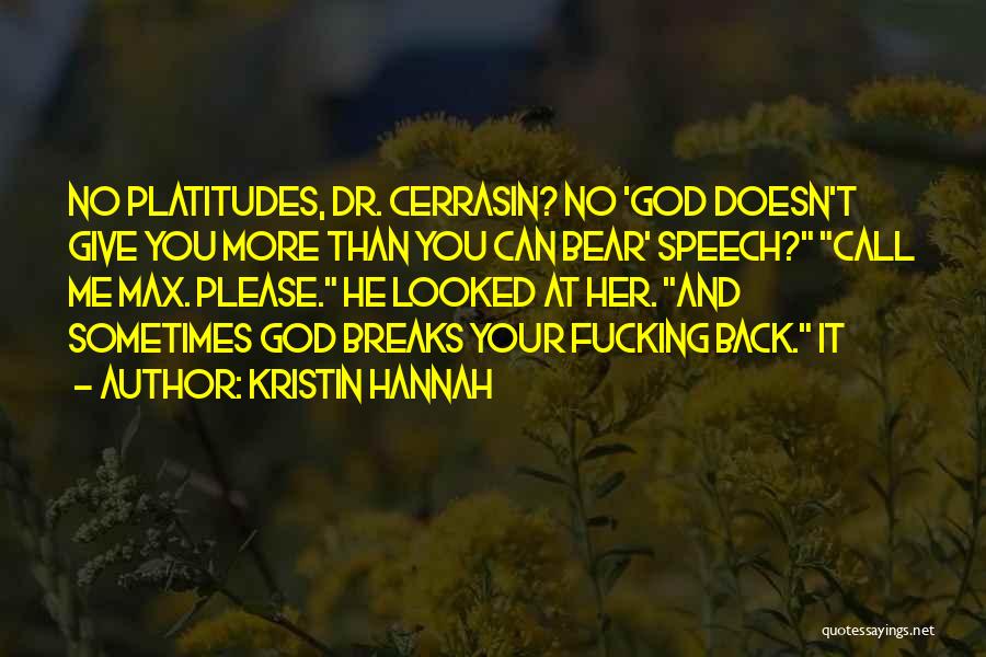 Kristin Hannah Quotes: No Platitudes, Dr. Cerrasin? No 'god Doesn't Give You More Than You Can Bear' Speech? Call Me Max. Please. He