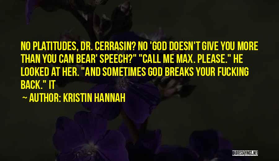 Kristin Hannah Quotes: No Platitudes, Dr. Cerrasin? No 'god Doesn't Give You More Than You Can Bear' Speech? Call Me Max. Please. He