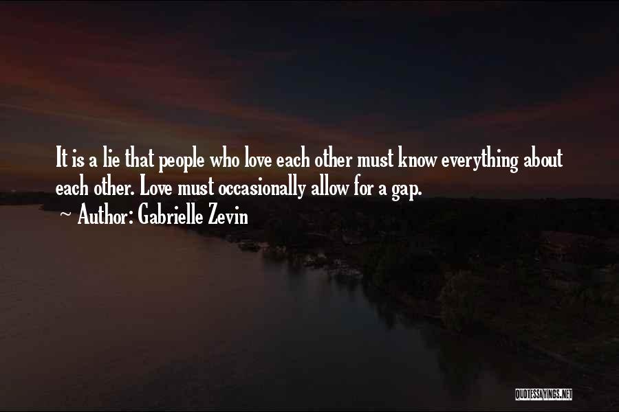 Gabrielle Zevin Quotes: It Is A Lie That People Who Love Each Other Must Know Everything About Each Other. Love Must Occasionally Allow