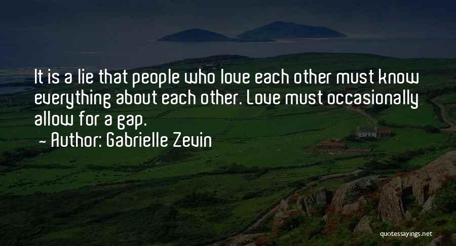 Gabrielle Zevin Quotes: It Is A Lie That People Who Love Each Other Must Know Everything About Each Other. Love Must Occasionally Allow