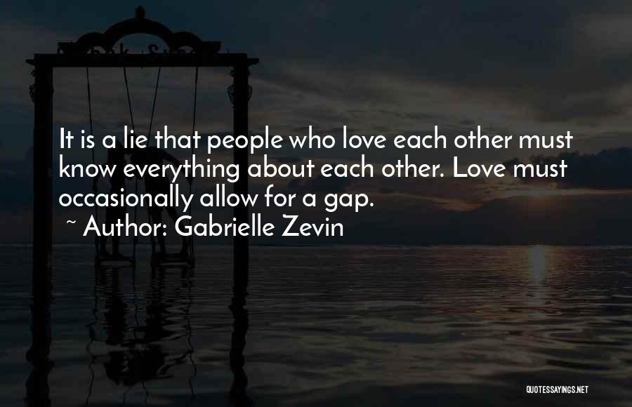 Gabrielle Zevin Quotes: It Is A Lie That People Who Love Each Other Must Know Everything About Each Other. Love Must Occasionally Allow