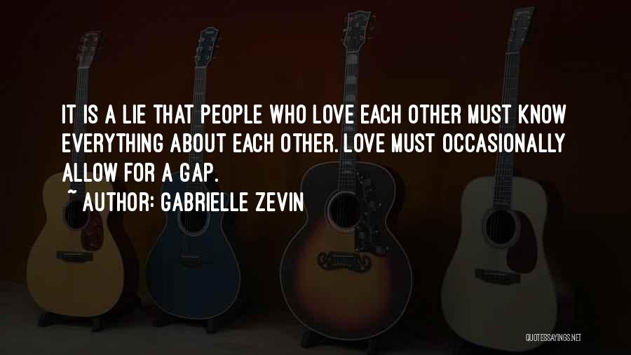 Gabrielle Zevin Quotes: It Is A Lie That People Who Love Each Other Must Know Everything About Each Other. Love Must Occasionally Allow