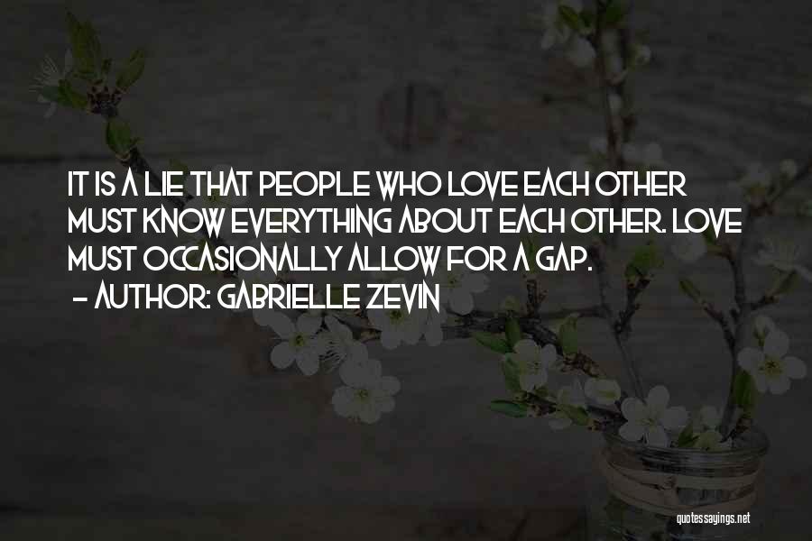 Gabrielle Zevin Quotes: It Is A Lie That People Who Love Each Other Must Know Everything About Each Other. Love Must Occasionally Allow