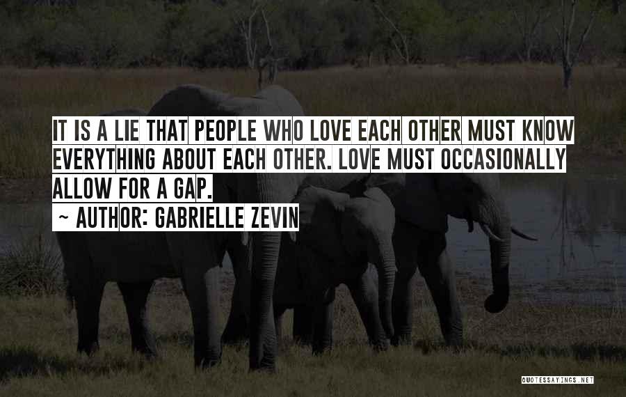 Gabrielle Zevin Quotes: It Is A Lie That People Who Love Each Other Must Know Everything About Each Other. Love Must Occasionally Allow