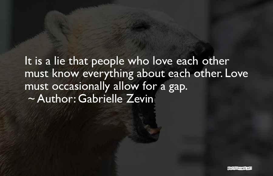 Gabrielle Zevin Quotes: It Is A Lie That People Who Love Each Other Must Know Everything About Each Other. Love Must Occasionally Allow