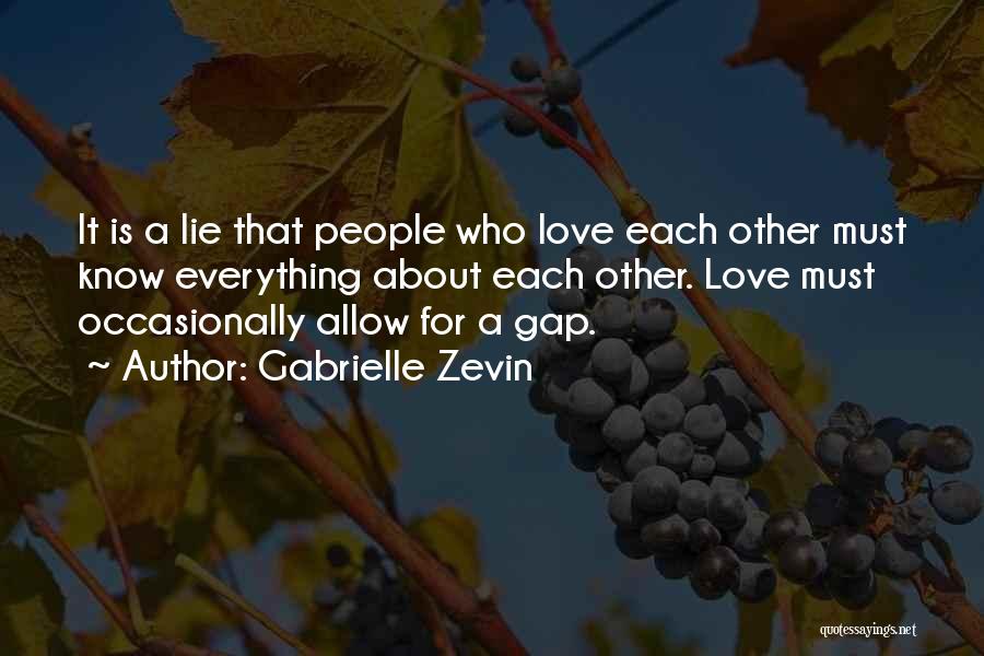 Gabrielle Zevin Quotes: It Is A Lie That People Who Love Each Other Must Know Everything About Each Other. Love Must Occasionally Allow