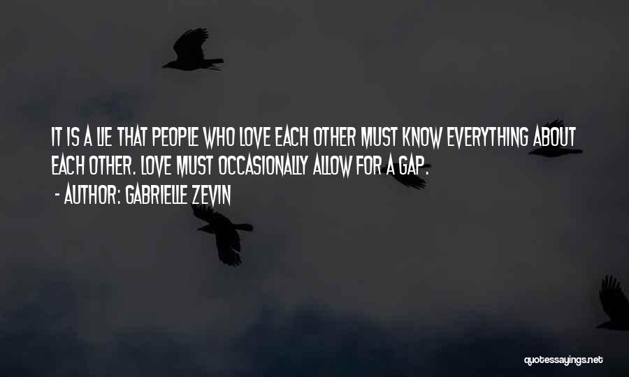 Gabrielle Zevin Quotes: It Is A Lie That People Who Love Each Other Must Know Everything About Each Other. Love Must Occasionally Allow