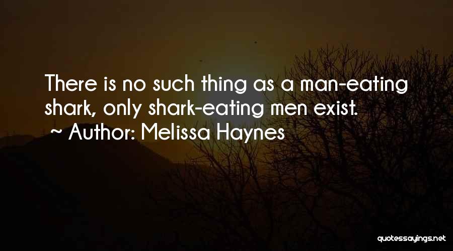 Melissa Haynes Quotes: There Is No Such Thing As A Man-eating Shark, Only Shark-eating Men Exist.