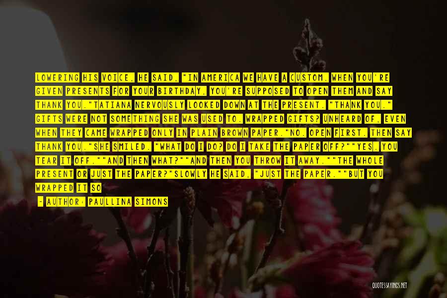 Paullina Simons Quotes: Lowering His Voice, He Said, In America We Have A Custom. When You're Given Presents For Your Birthday, You're Supposed