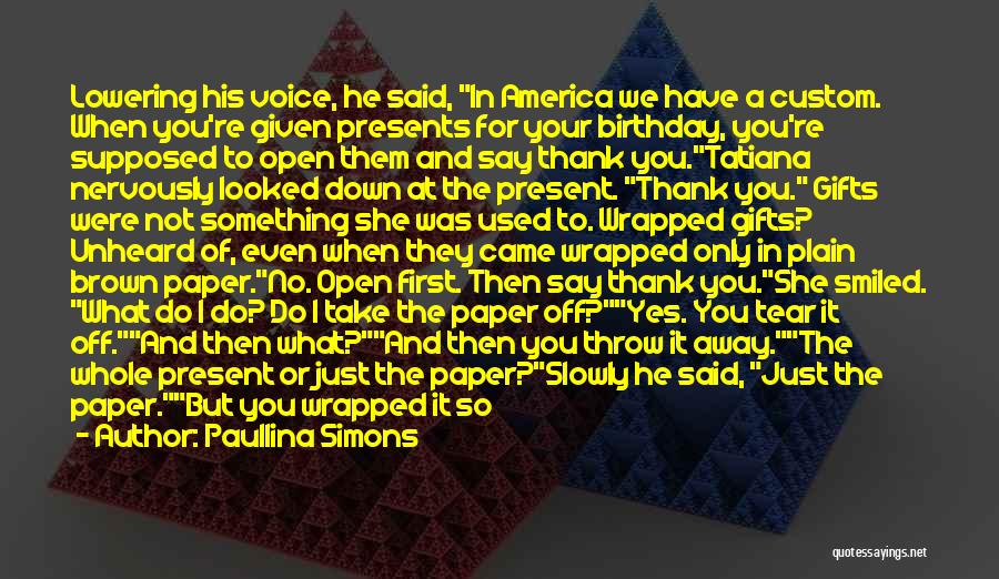 Paullina Simons Quotes: Lowering His Voice, He Said, In America We Have A Custom. When You're Given Presents For Your Birthday, You're Supposed