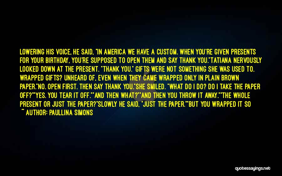 Paullina Simons Quotes: Lowering His Voice, He Said, In America We Have A Custom. When You're Given Presents For Your Birthday, You're Supposed