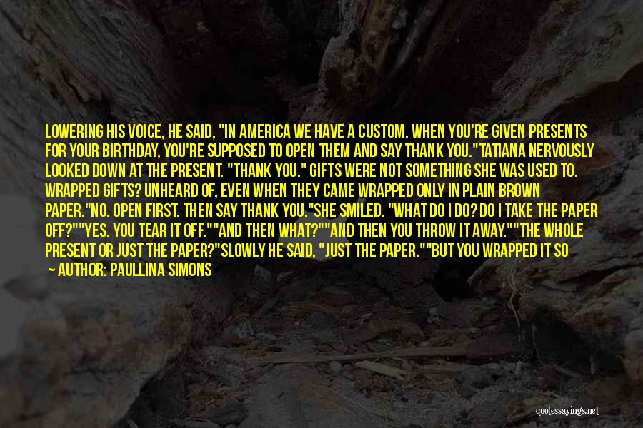 Paullina Simons Quotes: Lowering His Voice, He Said, In America We Have A Custom. When You're Given Presents For Your Birthday, You're Supposed