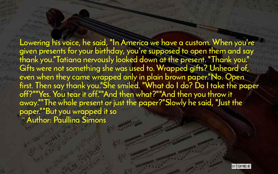 Paullina Simons Quotes: Lowering His Voice, He Said, In America We Have A Custom. When You're Given Presents For Your Birthday, You're Supposed