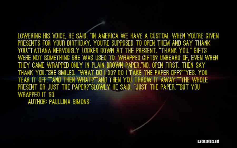 Paullina Simons Quotes: Lowering His Voice, He Said, In America We Have A Custom. When You're Given Presents For Your Birthday, You're Supposed