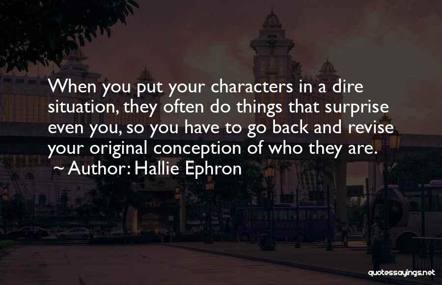 Hallie Ephron Quotes: When You Put Your Characters In A Dire Situation, They Often Do Things That Surprise Even You, So You Have