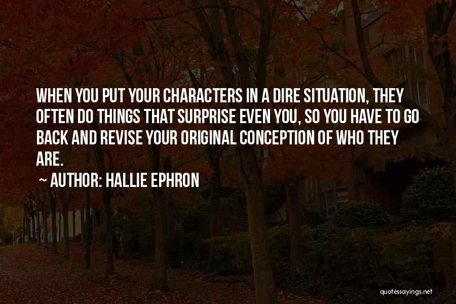 Hallie Ephron Quotes: When You Put Your Characters In A Dire Situation, They Often Do Things That Surprise Even You, So You Have