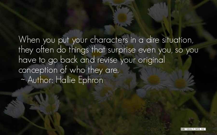 Hallie Ephron Quotes: When You Put Your Characters In A Dire Situation, They Often Do Things That Surprise Even You, So You Have