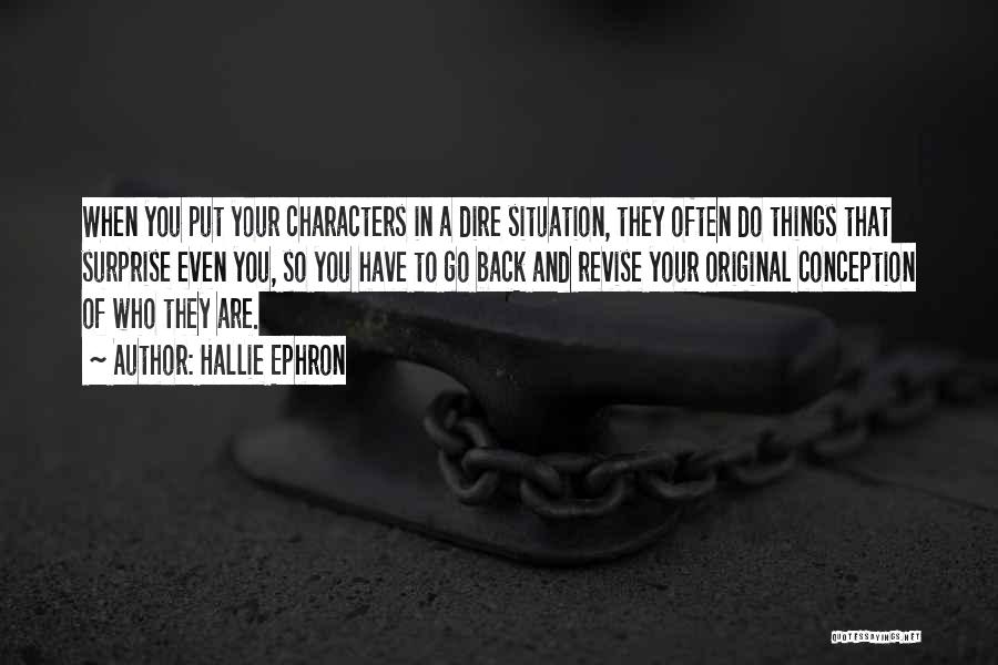 Hallie Ephron Quotes: When You Put Your Characters In A Dire Situation, They Often Do Things That Surprise Even You, So You Have