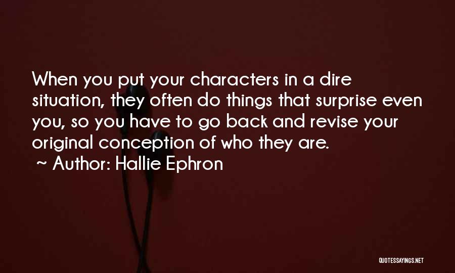 Hallie Ephron Quotes: When You Put Your Characters In A Dire Situation, They Often Do Things That Surprise Even You, So You Have