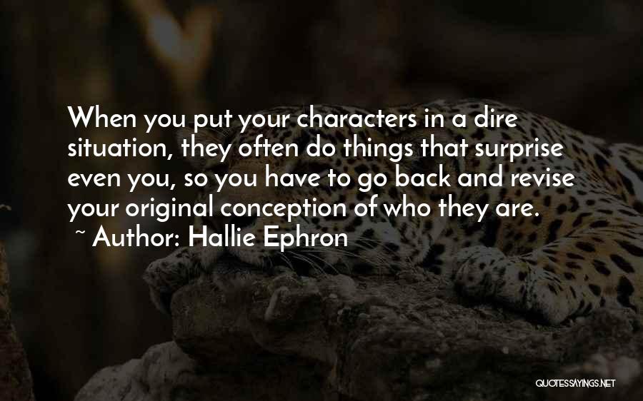 Hallie Ephron Quotes: When You Put Your Characters In A Dire Situation, They Often Do Things That Surprise Even You, So You Have