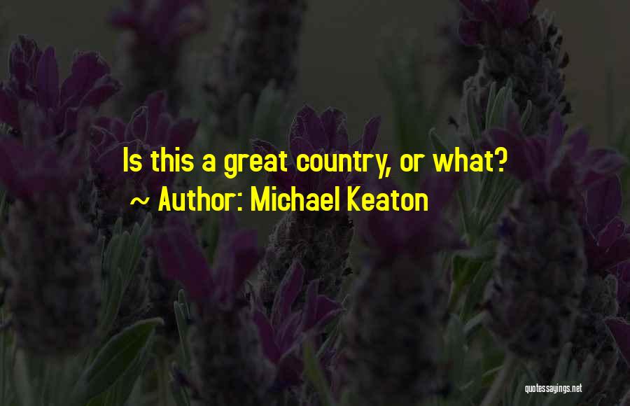 Michael Keaton Quotes: Is This A Great Country, Or What?