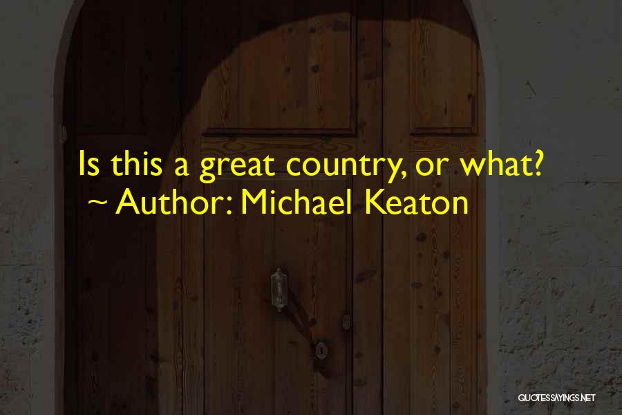 Michael Keaton Quotes: Is This A Great Country, Or What?