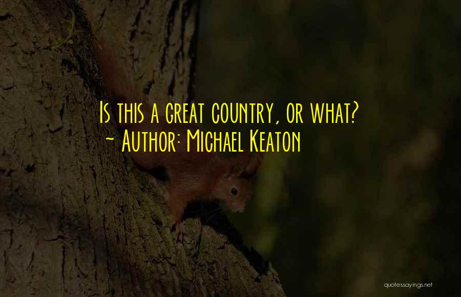 Michael Keaton Quotes: Is This A Great Country, Or What?