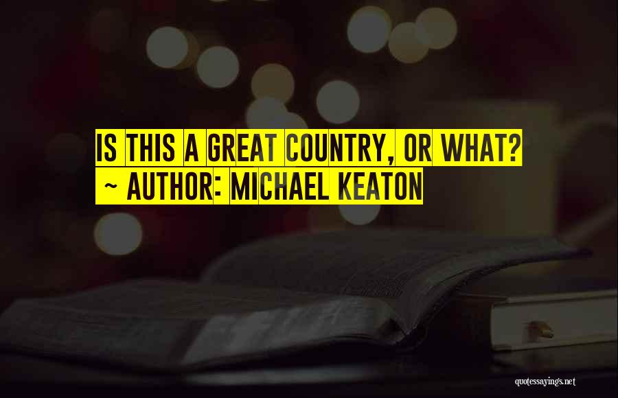 Michael Keaton Quotes: Is This A Great Country, Or What?