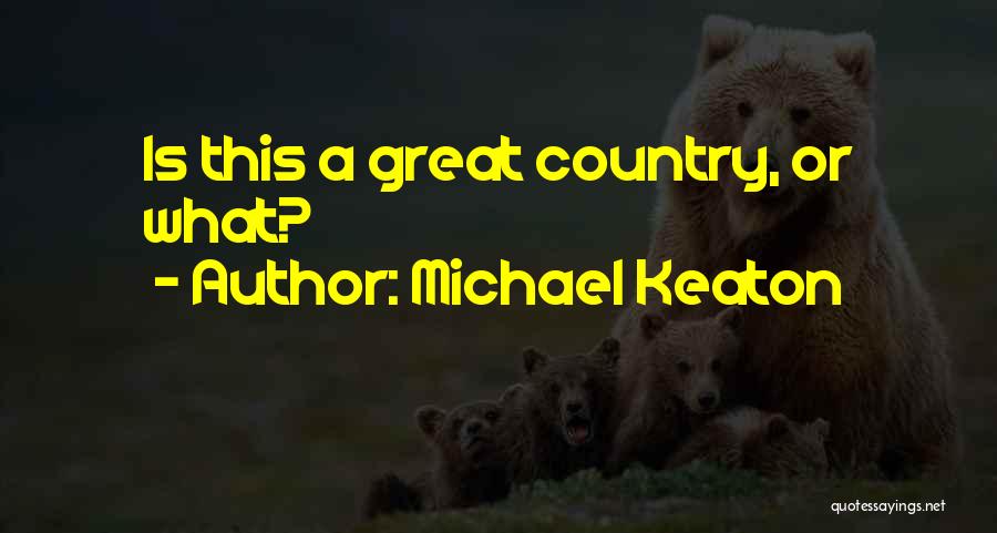 Michael Keaton Quotes: Is This A Great Country, Or What?