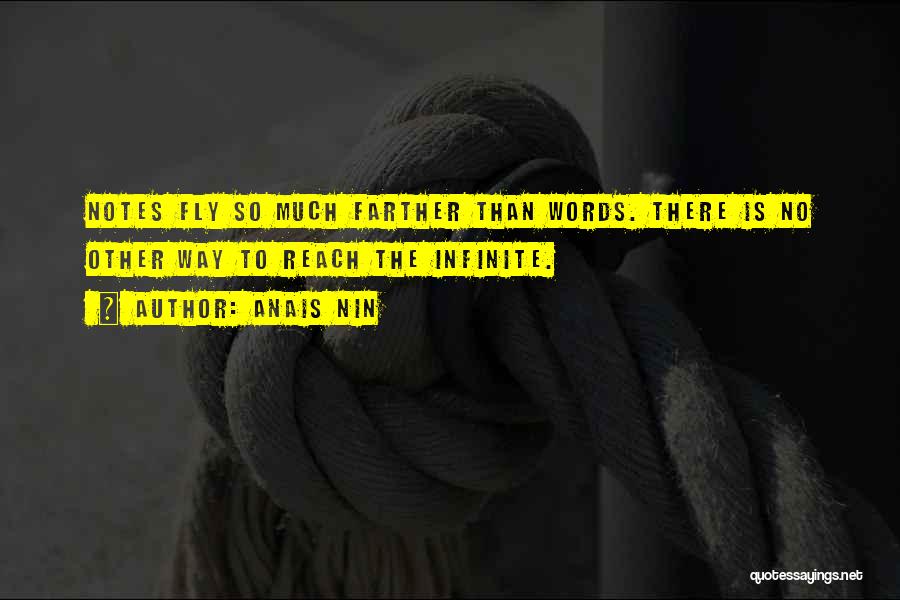 Anais Nin Quotes: Notes Fly So Much Farther Than Words. There Is No Other Way To Reach The Infinite.