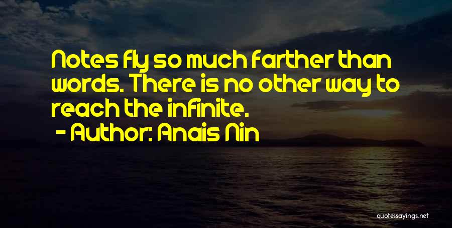 Anais Nin Quotes: Notes Fly So Much Farther Than Words. There Is No Other Way To Reach The Infinite.
