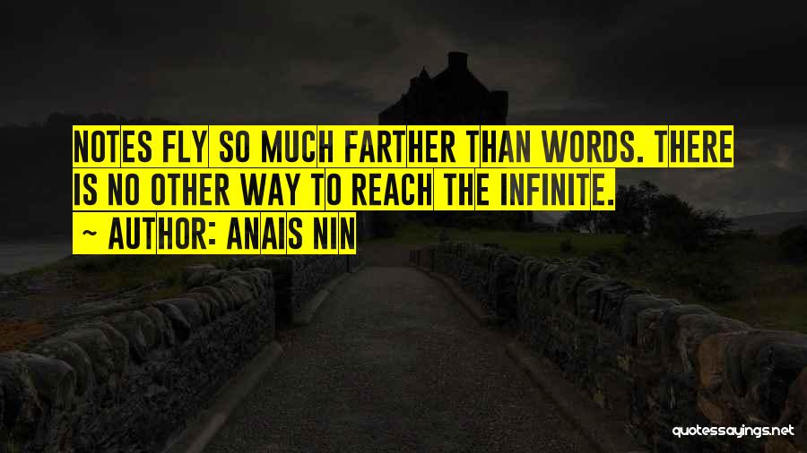Anais Nin Quotes: Notes Fly So Much Farther Than Words. There Is No Other Way To Reach The Infinite.
