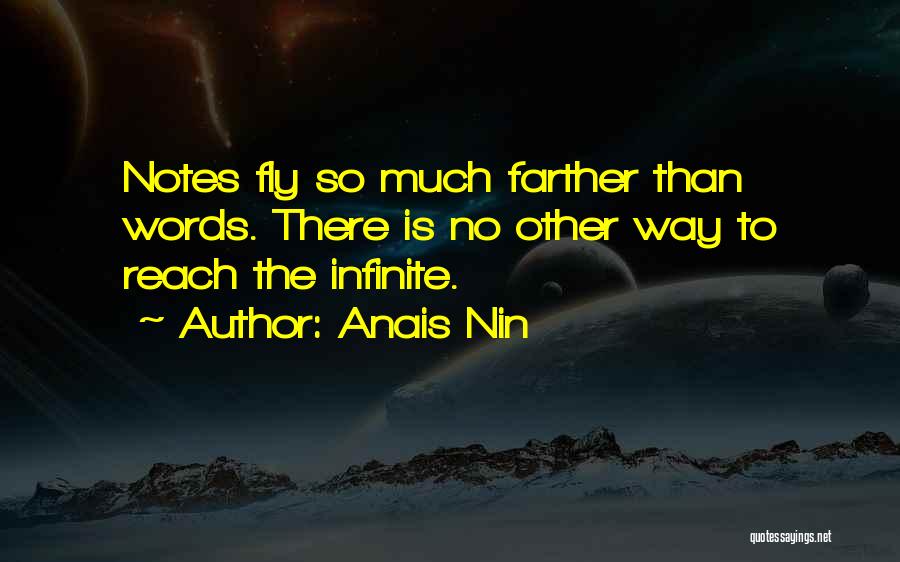 Anais Nin Quotes: Notes Fly So Much Farther Than Words. There Is No Other Way To Reach The Infinite.