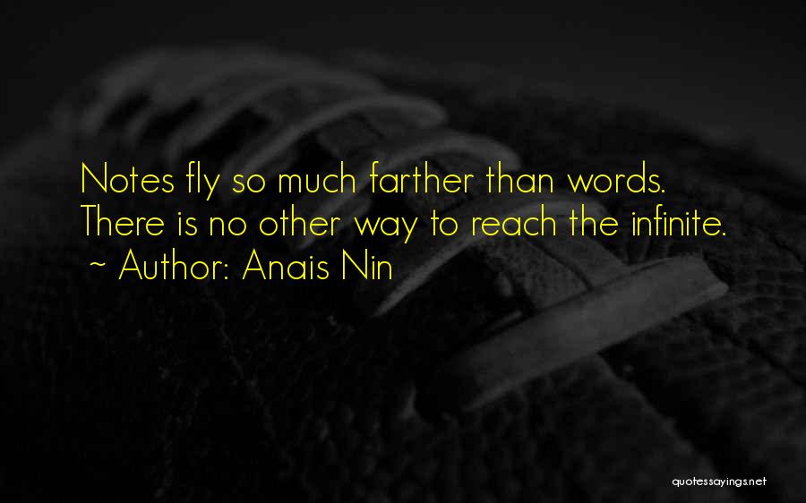 Anais Nin Quotes: Notes Fly So Much Farther Than Words. There Is No Other Way To Reach The Infinite.