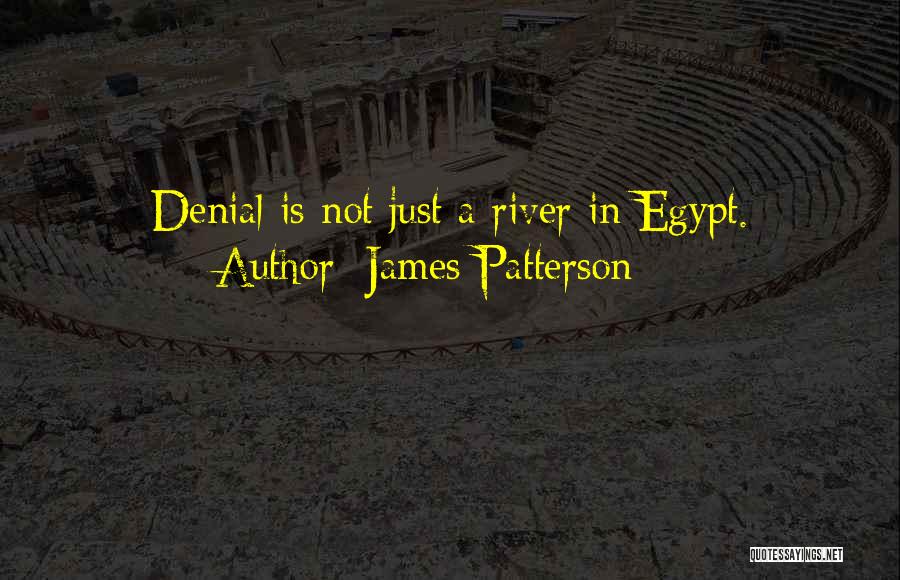 James Patterson Quotes: Denial Is Not Just A River In Egypt.