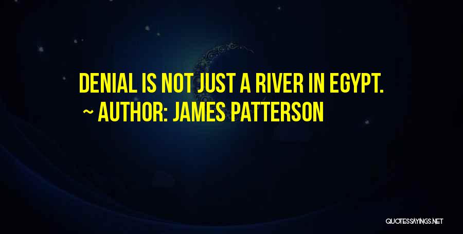 James Patterson Quotes: Denial Is Not Just A River In Egypt.