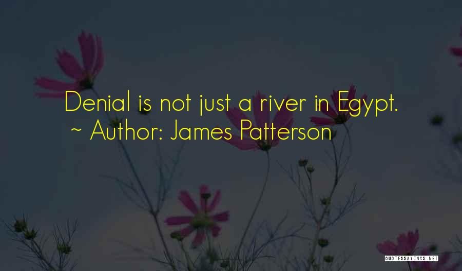 James Patterson Quotes: Denial Is Not Just A River In Egypt.