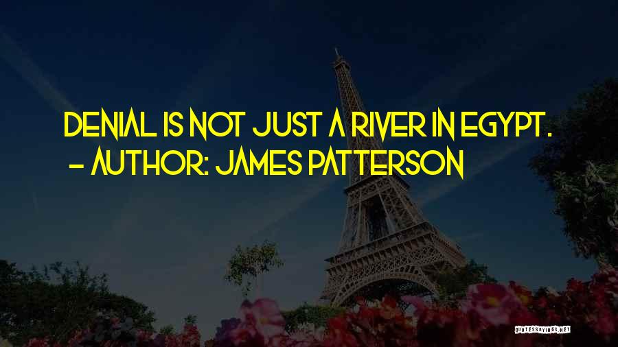 James Patterson Quotes: Denial Is Not Just A River In Egypt.