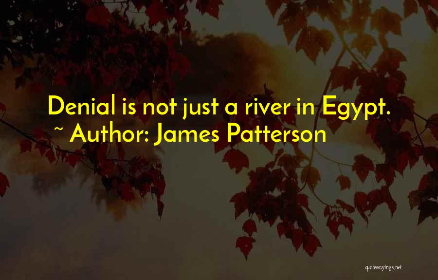 James Patterson Quotes: Denial Is Not Just A River In Egypt.