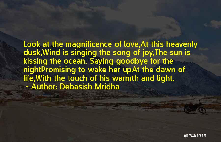 Debasish Mridha Quotes: Look At The Magnificence Of Love,at This Heavenly Dusk,wind Is Singing The Song Of Joy,the Sun Is Kissing The Ocean.