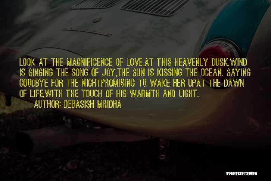 Debasish Mridha Quotes: Look At The Magnificence Of Love,at This Heavenly Dusk,wind Is Singing The Song Of Joy,the Sun Is Kissing The Ocean.