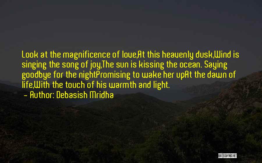 Debasish Mridha Quotes: Look At The Magnificence Of Love,at This Heavenly Dusk,wind Is Singing The Song Of Joy,the Sun Is Kissing The Ocean.